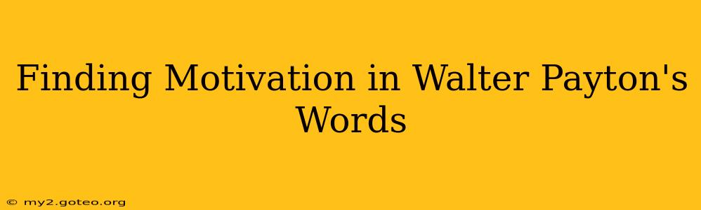 Finding Motivation in Walter Payton's Words