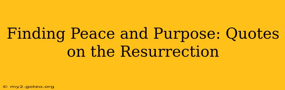 Finding Peace and Purpose: Quotes on the Resurrection