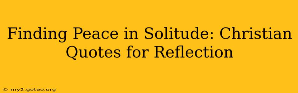Finding Peace in Solitude: Christian Quotes for Reflection
