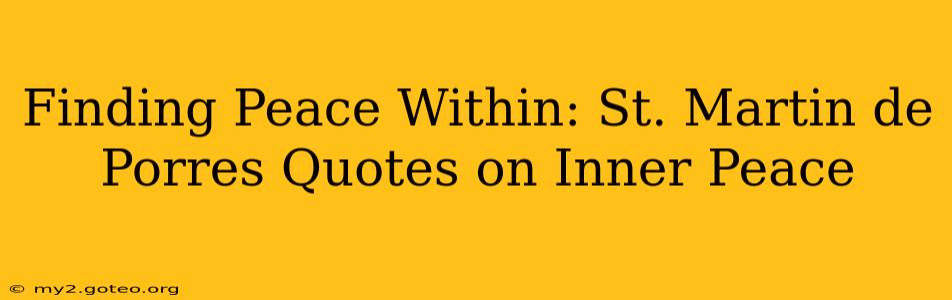 Finding Peace Within: St. Martin de Porres Quotes on Inner Peace