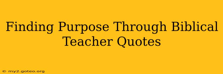 Finding Purpose Through Biblical Teacher Quotes
