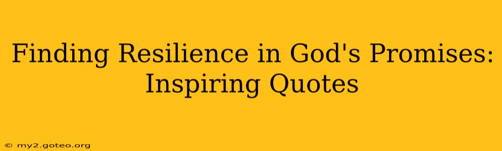 Finding Resilience in God's Promises: Inspiring Quotes