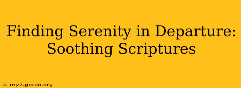 Finding Serenity in Departure: Soothing Scriptures