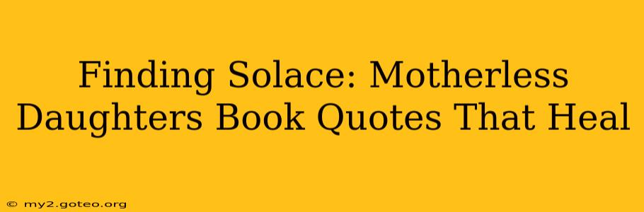 Finding Solace: Motherless Daughters Book Quotes That Heal
