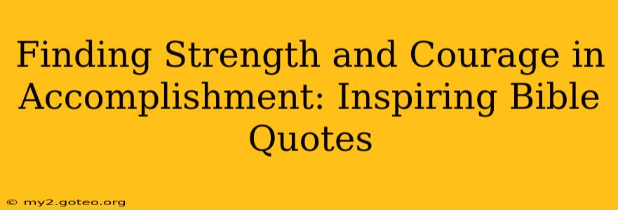 Finding Strength and Courage in Accomplishment: Inspiring Bible Quotes