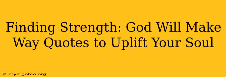 Finding Strength: God Will Make Way Quotes to Uplift Your Soul