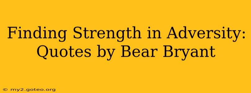 Finding Strength in Adversity: Quotes by Bear Bryant