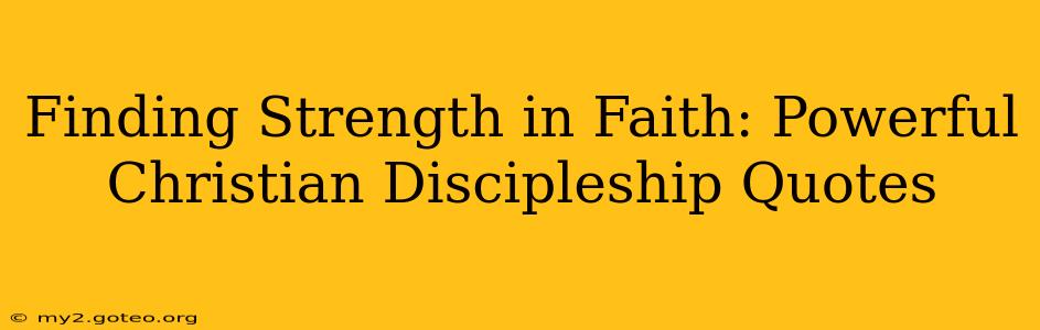 Finding Strength in Faith: Powerful Christian Discipleship Quotes