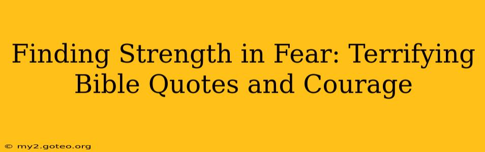 Finding Strength in Fear: Terrifying Bible Quotes and Courage