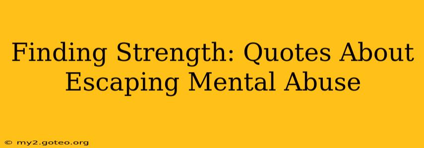 Finding Strength: Quotes About Escaping Mental Abuse