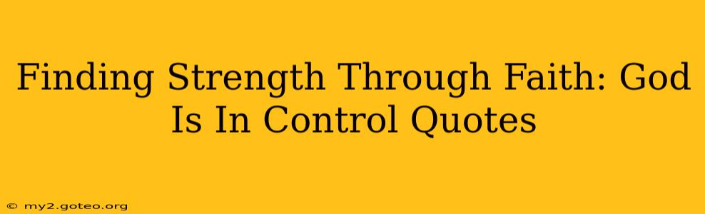 Finding Strength Through Faith: God Is In Control Quotes