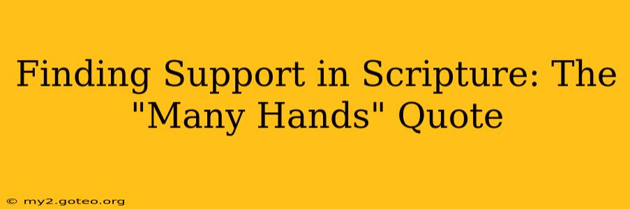 Finding Support in Scripture: The "Many Hands" Quote