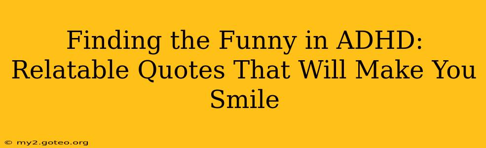 Finding the Funny in ADHD: Relatable Quotes That Will Make You Smile