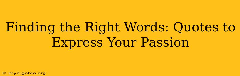 Finding the Right Words: Quotes to Express Your Passion