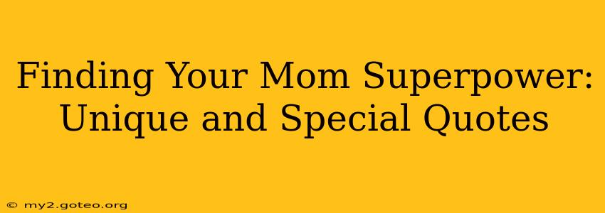 Finding Your Mom Superpower: Unique and Special Quotes