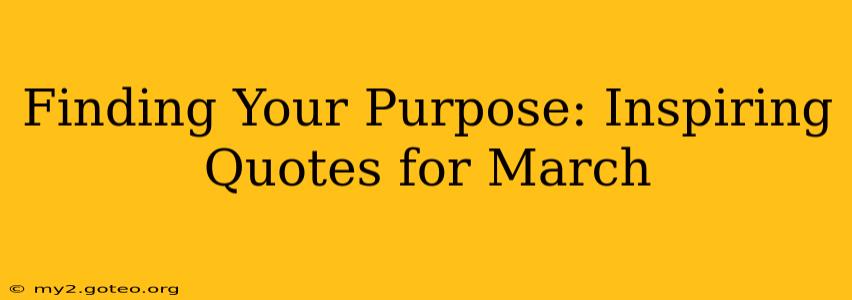Finding Your Purpose: Inspiring Quotes for March