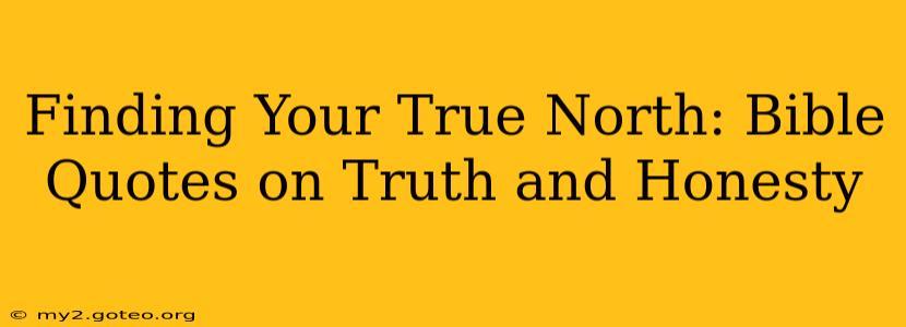Finding Your True North: Bible Quotes on Truth and Honesty
