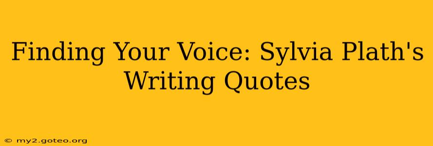 Finding Your Voice: Sylvia Plath's Writing Quotes