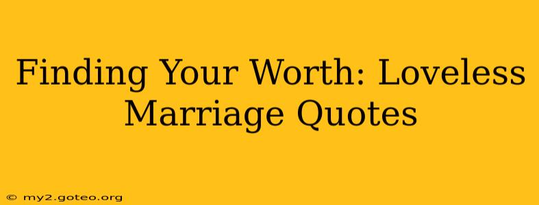 Finding Your Worth: Loveless Marriage Quotes