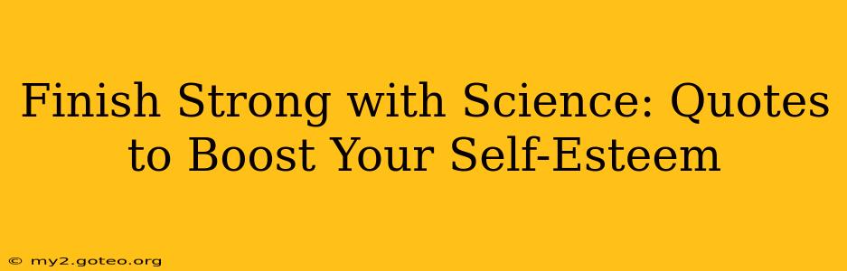 Finish Strong with Science: Quotes to Boost Your Self-Esteem