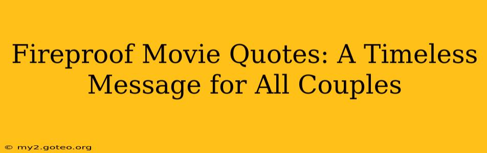 Fireproof Movie Quotes: A Timeless Message for All Couples