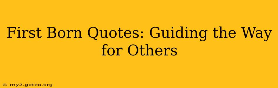 First Born Quotes: Guiding the Way for Others