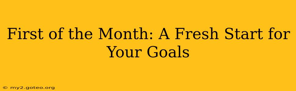 First of the Month: A Fresh Start for Your Goals