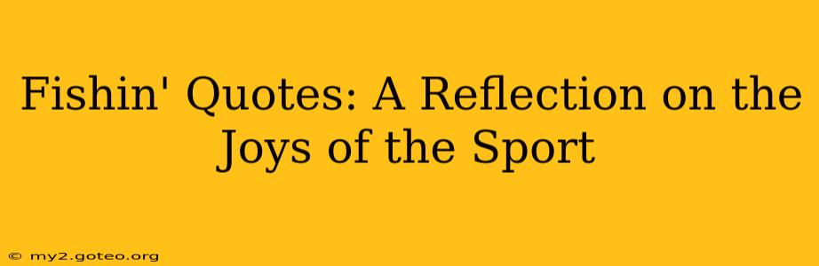 Fishin' Quotes: A Reflection on the Joys of the Sport
