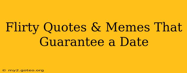 Flirty Quotes & Memes That Guarantee a Date