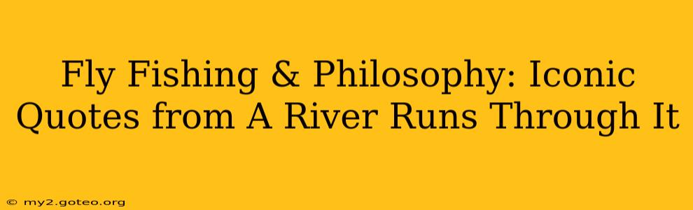 Fly Fishing & Philosophy: Iconic Quotes from A River Runs Through It