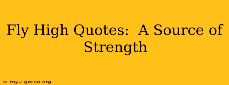 Fly High Quotes:  A Source of Strength