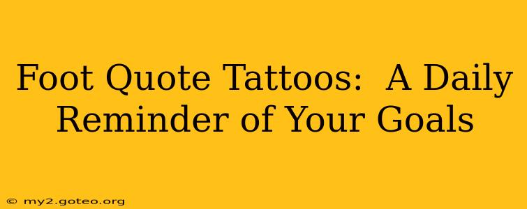 Foot Quote Tattoos:  A Daily Reminder of Your Goals