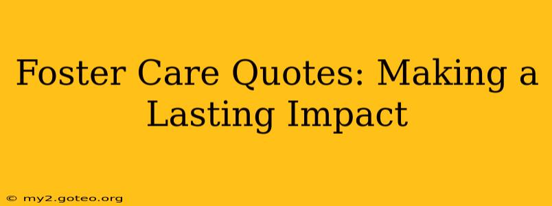 Foster Care Quotes: Making a Lasting Impact
