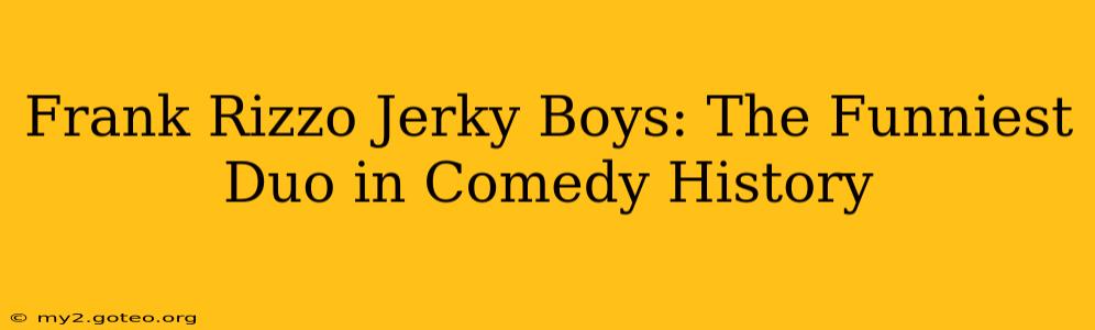 Frank Rizzo Jerky Boys: The Funniest Duo in Comedy History