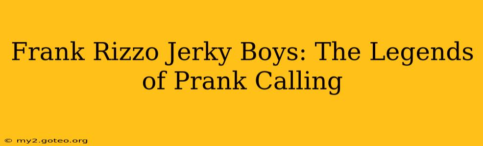 Frank Rizzo Jerky Boys: The Legends of Prank Calling