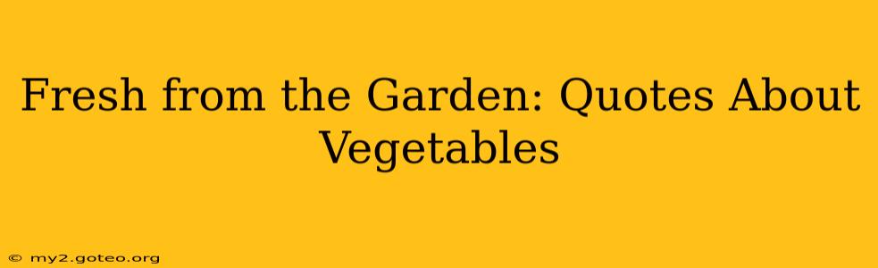 Fresh from the Garden: Quotes About Vegetables