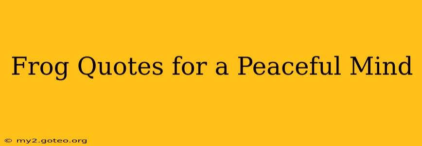 Frog Quotes for a Peaceful Mind