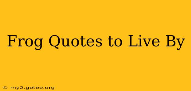 Frog Quotes to Live By