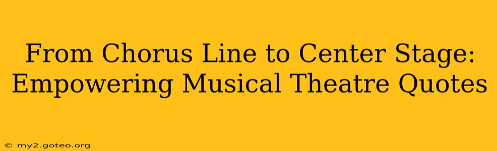 From Chorus Line to Center Stage: Empowering Musical Theatre Quotes