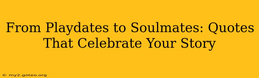 From Playdates to Soulmates: Quotes That Celebrate Your Story