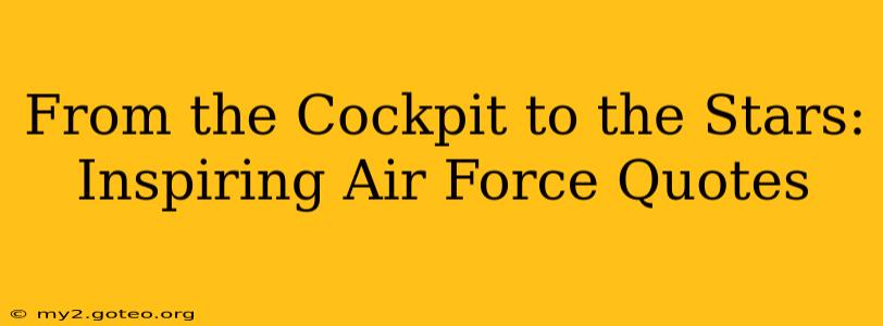 From the Cockpit to the Stars: Inspiring Air Force Quotes