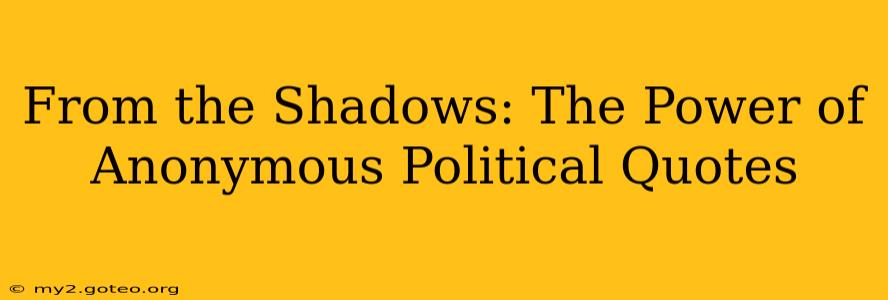 From the Shadows: The Power of Anonymous Political Quotes