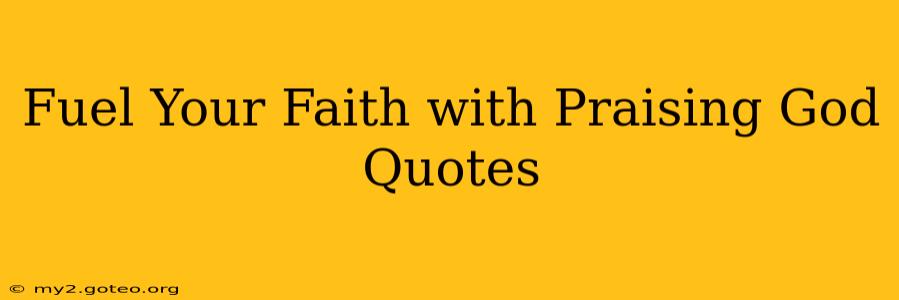 Fuel Your Faith with Praising God Quotes