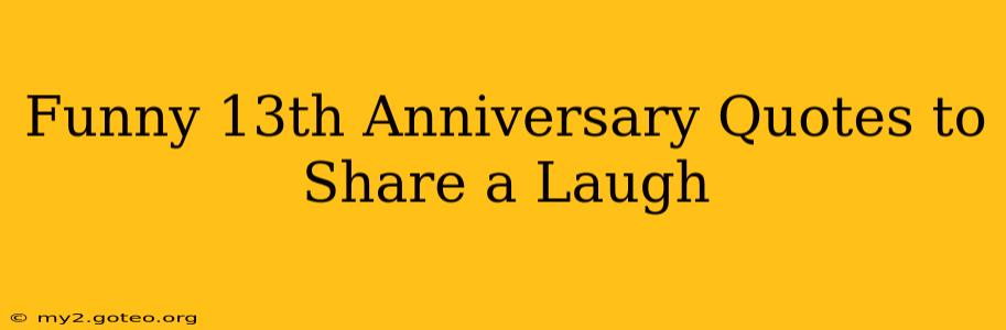 Funny 13th Anniversary Quotes to Share a Laugh