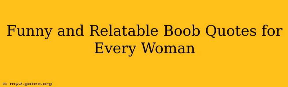 Funny and Relatable Boob Quotes for Every Woman