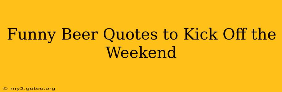 Funny Beer Quotes to Kick Off the Weekend