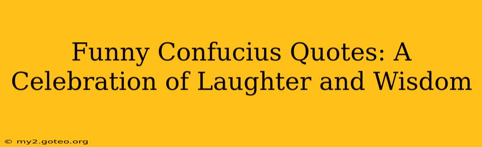 Funny Confucius Quotes: A Celebration of Laughter and Wisdom