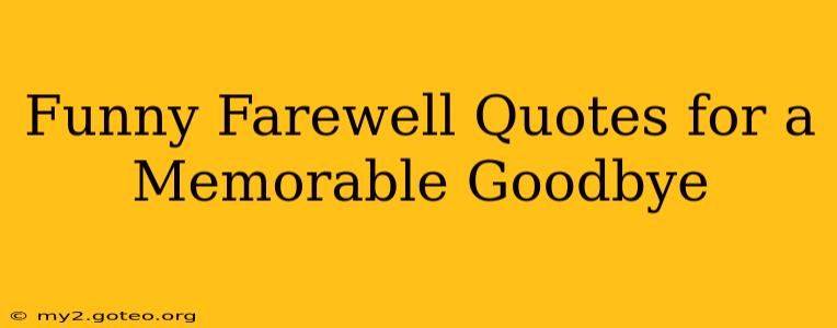 Funny Farewell Quotes for a Memorable Goodbye