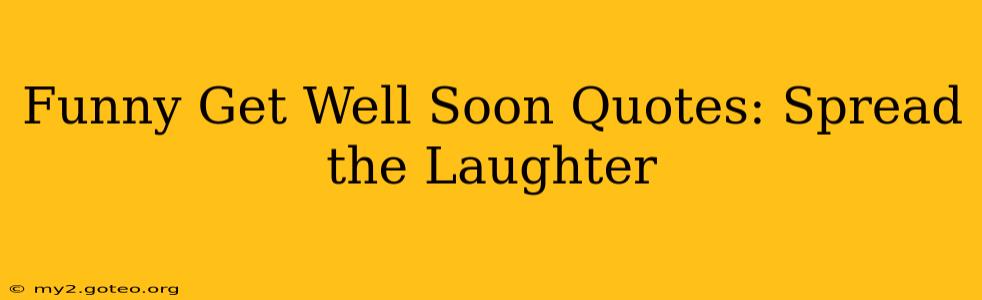 Funny Get Well Soon Quotes: Spread the Laughter
