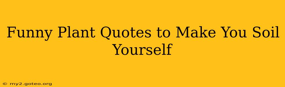 Funny Plant Quotes to Make You Soil Yourself